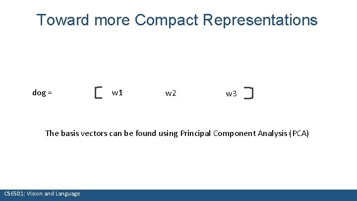 Toward more Compact Representations dog = w 1 w 2 w 3 The basis