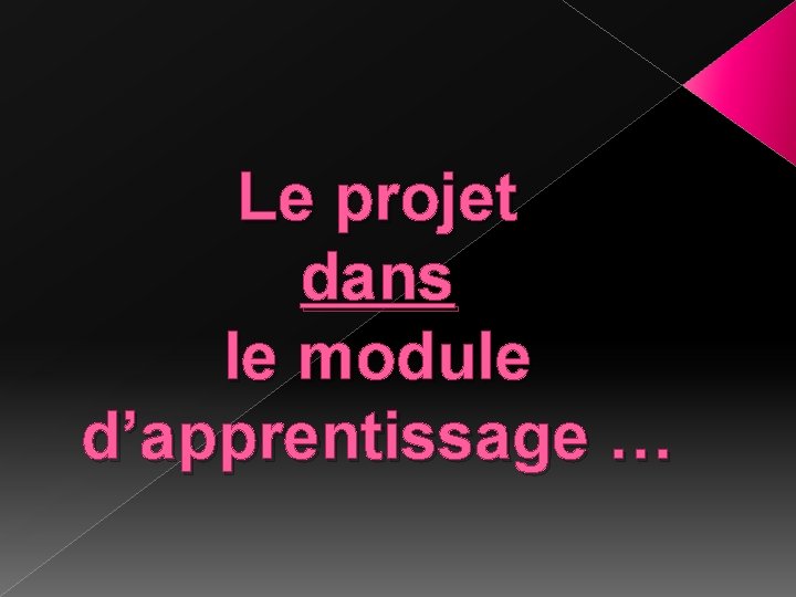 Le projet dans le module d’apprentissage … 