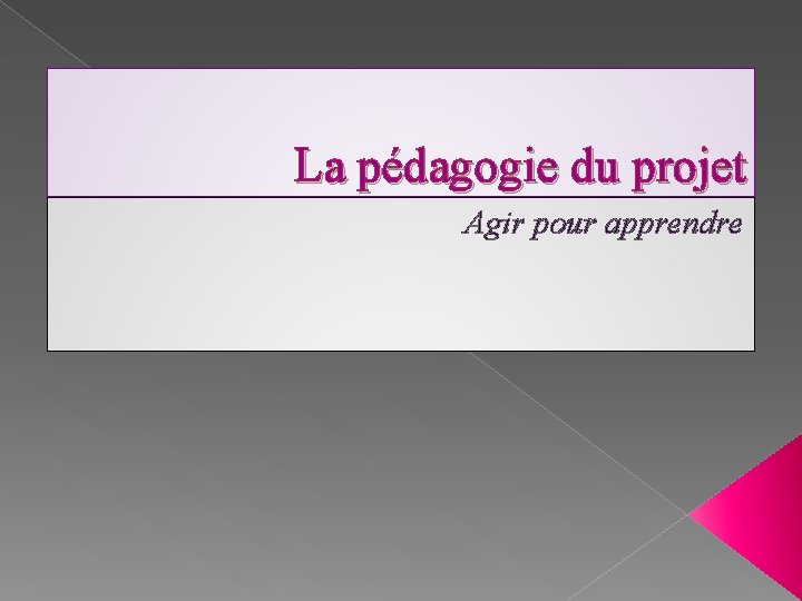 La pédagogie du projet Agir pour apprendre 