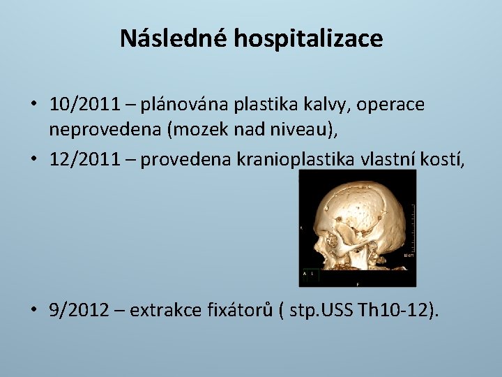 Následné hospitalizace • 10/2011 – plánována plastika kalvy, operace neprovedena (mozek nad niveau), •