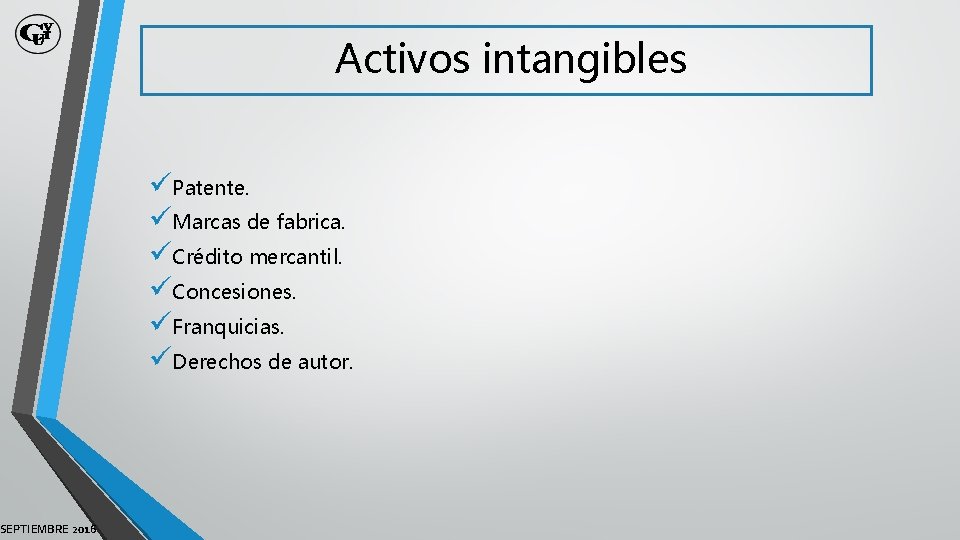 SEPTIEMBRE 2016 Activos intangibles üPatente. üMarcas de fabrica. üCrédito mercantil. üConcesiones. üFranquicias. üDerechos de