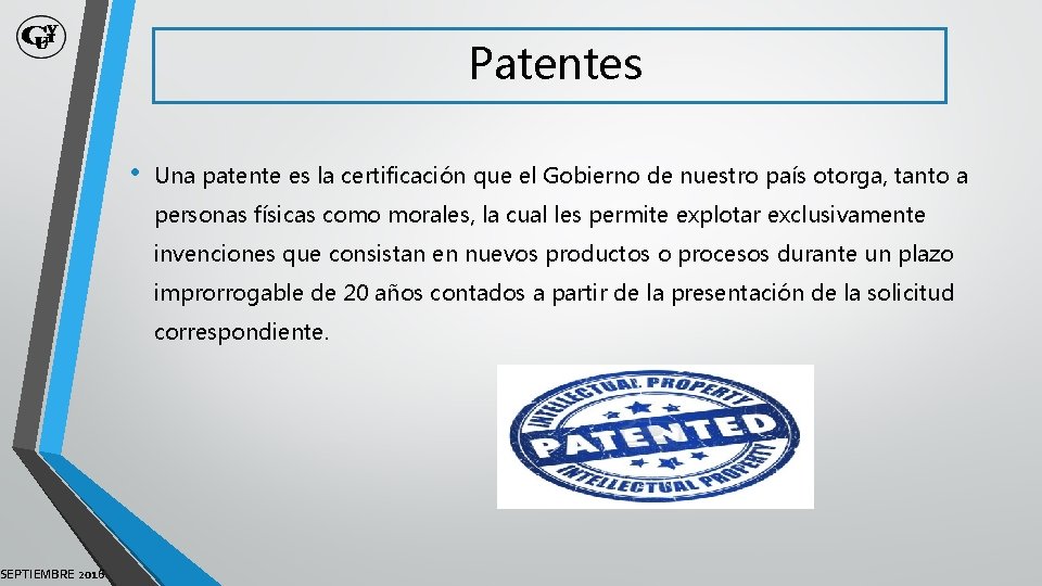 SEPTIEMBRE 2016 Patentes • Una patente es la certificación que el Gobierno de nuestro