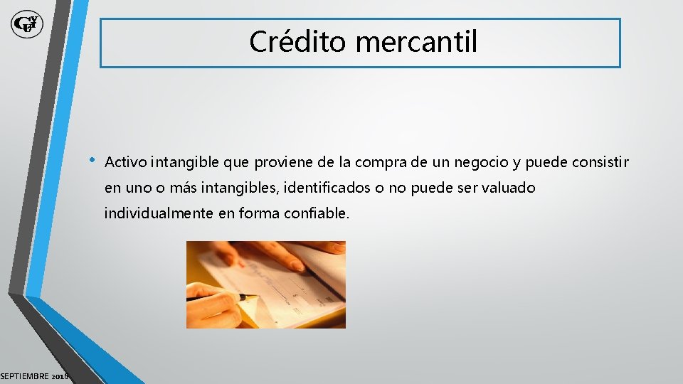 SEPTIEMBRE 2016 Crédito mercantil • Activo intangible que proviene de la compra de un