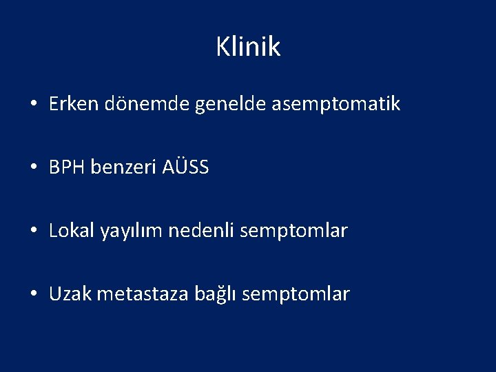 Klinik • Erken dönemde genelde asemptomatik • BPH benzeri AÜSS • Lokal yayılım nedenli