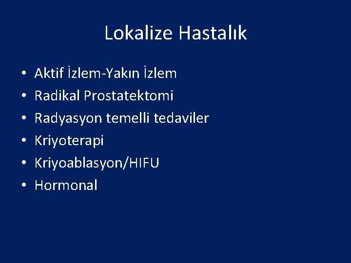 Lokalize Hastalık • • • Aktif İzlem-Yakın İzlem Radikal Prostatektomi Radyasyon temelli tedaviler Kriyoterapi
