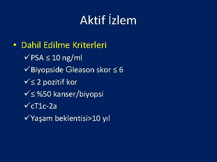 Aktif İzlem • Dahil Edilme Kriterleri üPSA ≤ 10 ng/ml üBiyopside Gleason skor ≤
