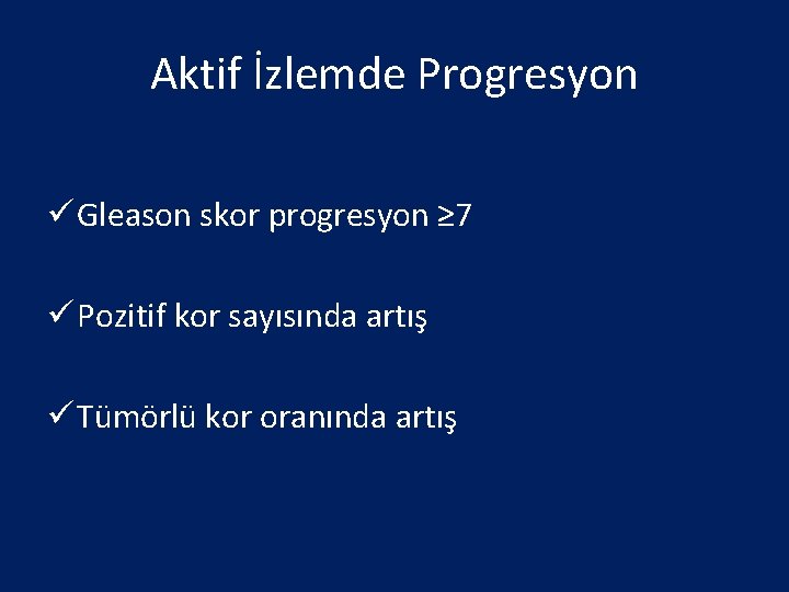 Aktif İzlemde Progresyon ü Gleason skor progresyon ≥ 7 ü Pozitif kor sayısında artış