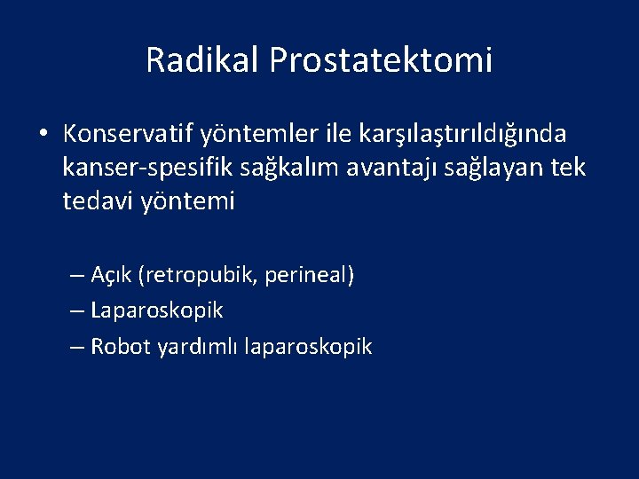 Radikal Prostatektomi • Konservatif yöntemler ile karşılaştırıldığında kanser-spesifik sağkalım avantajı sağlayan tek tedavi yöntemi