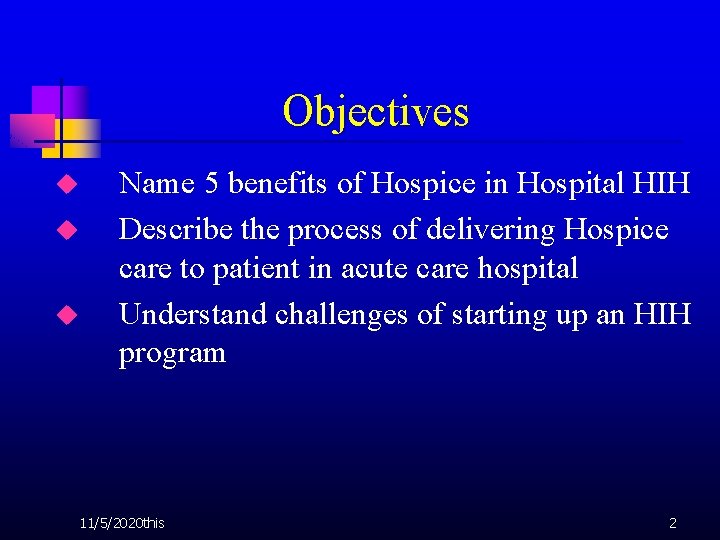 Objectives u u u Name 5 benefits of Hospice in Hospital HIH Describe the