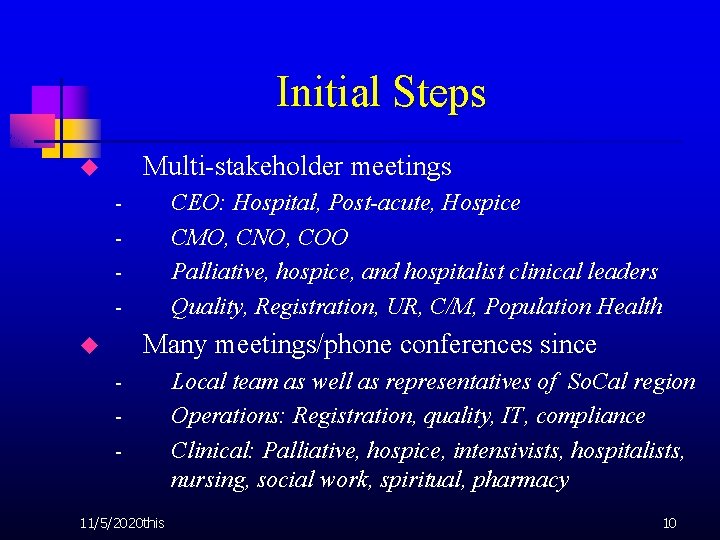 Initial Steps Multi-stakeholder meetings u CEO: Hospital, Post-acute, Hospice CMO, CNO, COO Palliative, hospice,