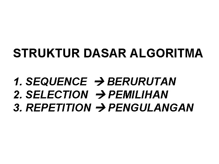 STRUKTUR DASAR ALGORITMA 1. SEQUENCE BERURUTAN 2. SELECTION PEMILIHAN 3. REPETITION PENGULANGAN 