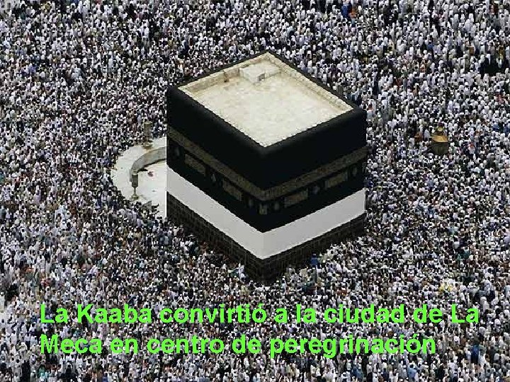 La Kaaba convirtió a la ciudad de La Meca en centro de peregrinación 