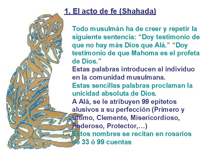 1. El acto de fe (Shahada) Todo musulmán ha de creer y repetir la
