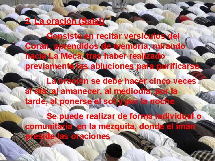 2. La oración (Salat) Consiste en recitar versículos del Corán, aprendidos de memoria, mirando