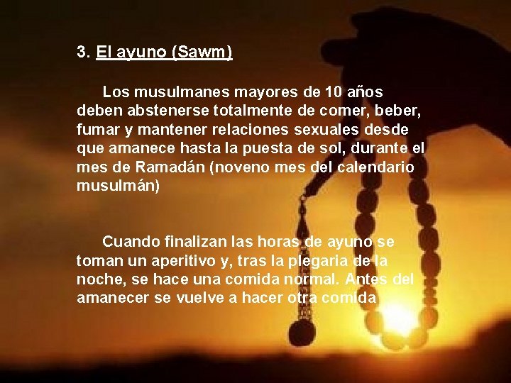 3. El ayuno (Sawm) Los musulmanes mayores de 10 años deben abstenerse totalmente de