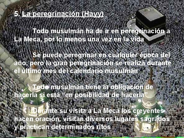 5. La peregrinación (Hayy) Todo musulmán ha de ir en peregrinación a La Meca,