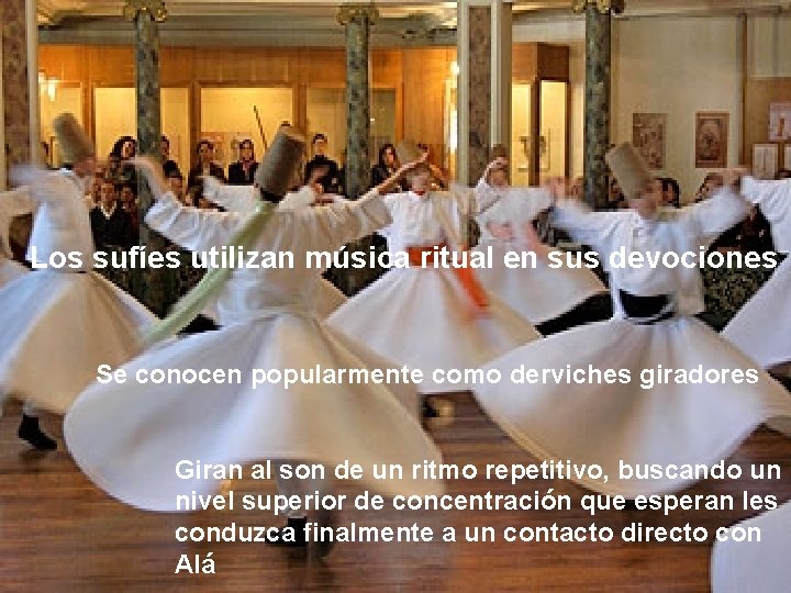 Los sufíes utilizan música ritual en sus devociones Se conocen popularmente como derviches giradores