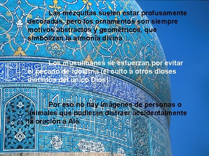 Las mezquitas suelen estar profusamente decoradas, pero los ornamentos son siempre motivos abstractos y