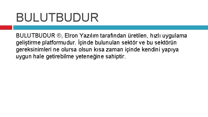 BULUTBUDUR ®, Elron Yazılım tarafından üretilen, hızlı uygulama geliştirme platformudur. İçinde bulunulan sektör ve