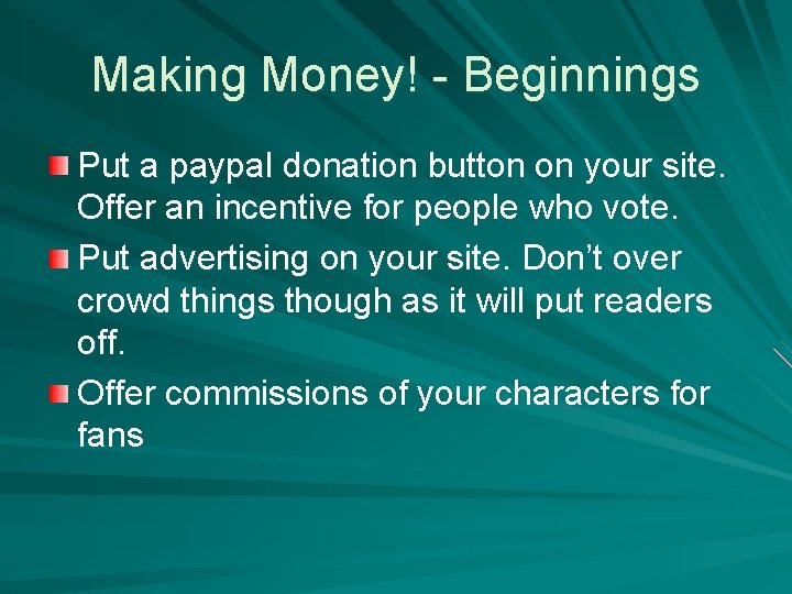 Making Money! - Beginnings Put a paypal donation button on your site. Offer an