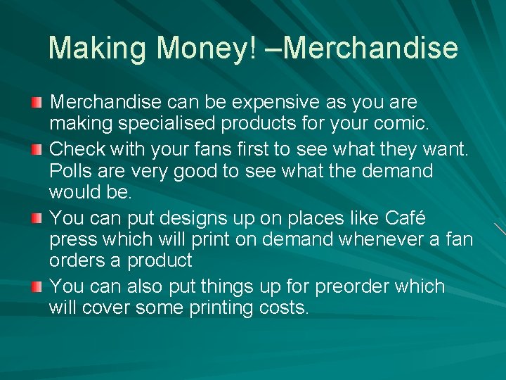Making Money! –Merchandise can be expensive as you are making specialised products for your