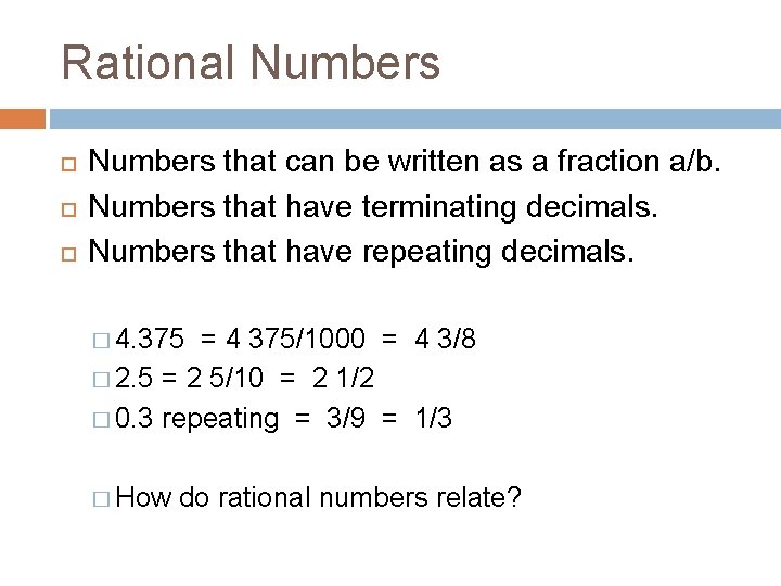 Rational Numbers that can be written as a fraction a/b. Numbers that have terminating