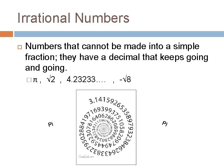 Irrational Numbers that cannot be made into a simple fraction; they have a decimal