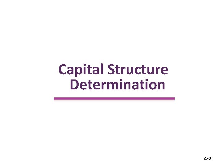 Capital Structure Determination 4 -2 