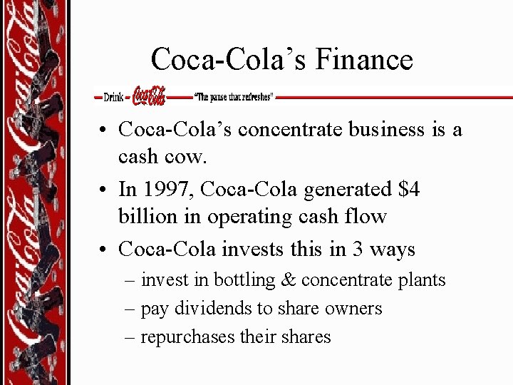 Coca-Cola’s Finance • Coca-Cola’s concentrate business is a cash cow. • In 1997, Coca-Cola