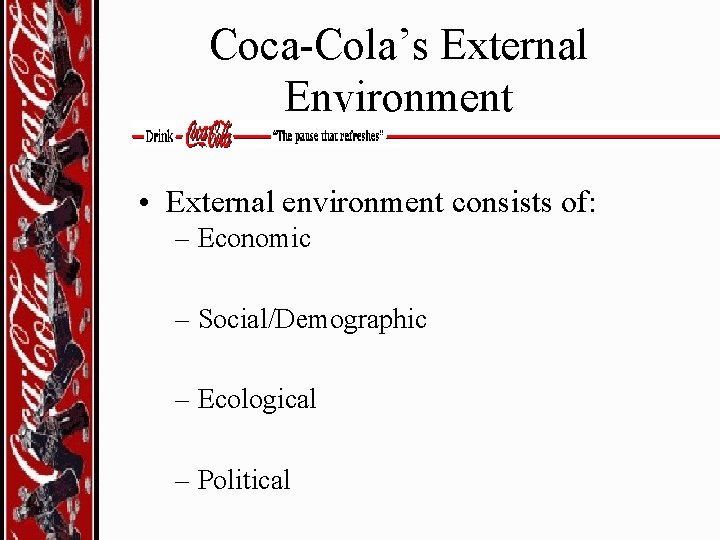 Coca-Cola’s External Environment • External environment consists of: – Economic – Social/Demographic – Ecological