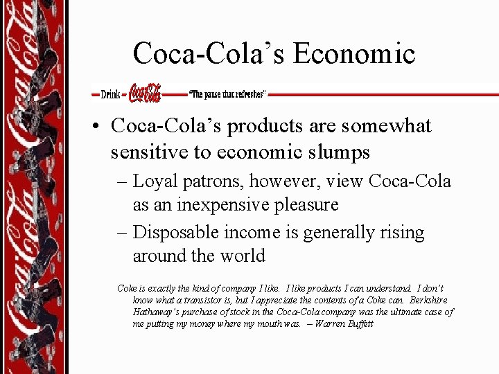 Coca-Cola’s Economic • Coca-Cola’s products are somewhat sensitive to economic slumps – Loyal patrons,