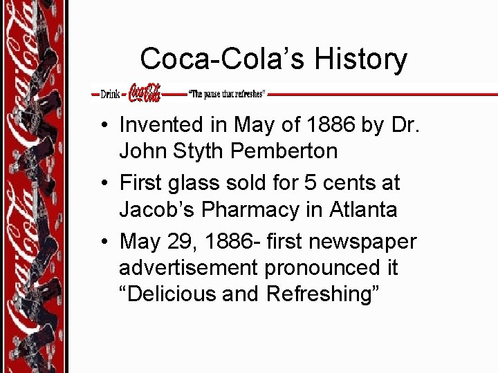Coca-Cola’s History • Invented in May of 1886 by Dr. John Styth Pemberton •
