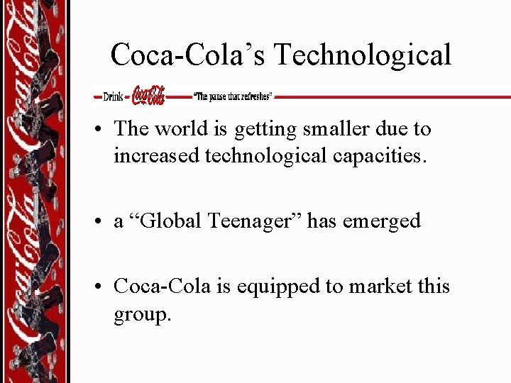 Coca-Cola’s Technological • The world is getting smaller due to increased technological capacities. •