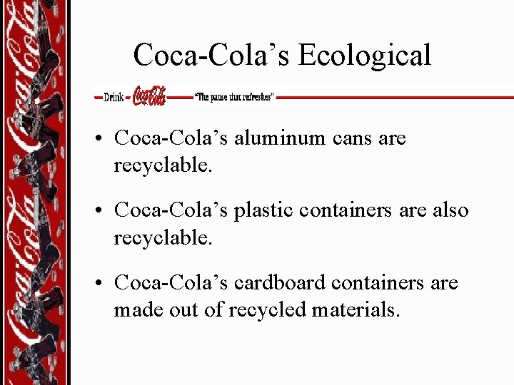 Coca-Cola’s Ecological • Coca-Cola’s aluminum cans are recyclable. • Coca-Cola’s plastic containers are also