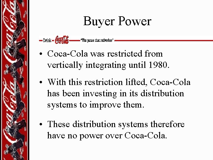 Buyer Power • Coca-Cola was restricted from vertically integrating until 1980. • With this
