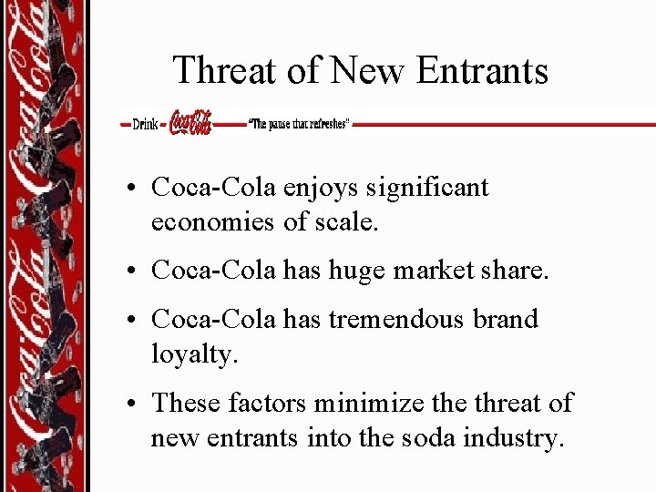 Threat of New Entrants • Coca-Cola enjoys significant economies of scale. • Coca-Cola has
