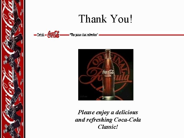 Thank You! Please enjoy a delicious and refreshing Coca-Cola Classic! 