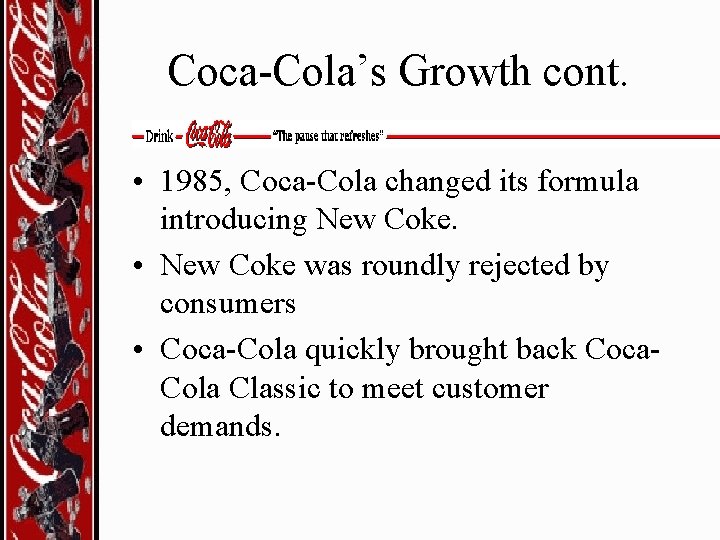 Coca-Cola’s Growth cont. • 1985, Coca-Cola changed its formula introducing New Coke. • New