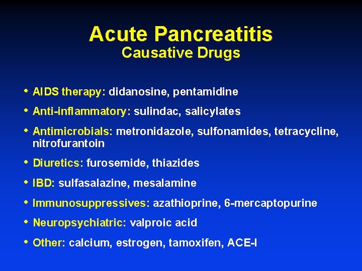 Acute Pancreatitis Causative Drugs • AIDS therapy: didanosine, pentamidine • Anti-inflammatory: sulindac, salicylates •