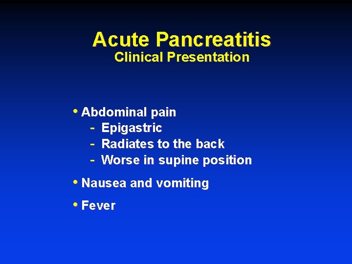 Acute Pancreatitis Clinical Presentation • Abdominal pain - Epigastric Radiates to the back Worse