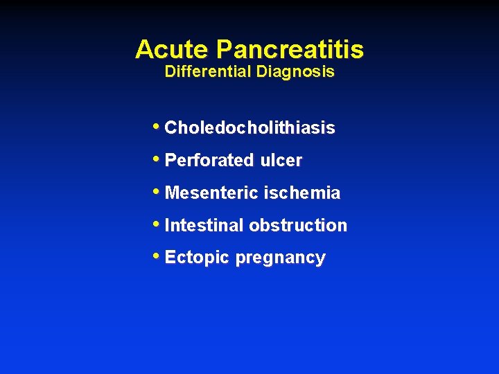 Acute Pancreatitis Differential Diagnosis • Choledocholithiasis • Perforated ulcer • Mesenteric ischemia • Intestinal