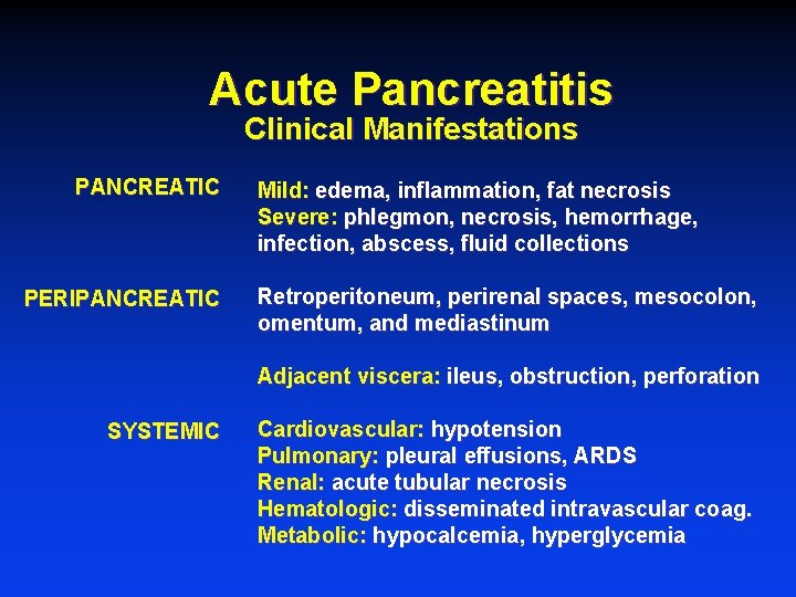 Acute Pancreatitis Clinical Manifestations PANCREATIC PERIPANCREATIC Mild: edema, inflammation, fat necrosis Severe: phlegmon, necrosis,