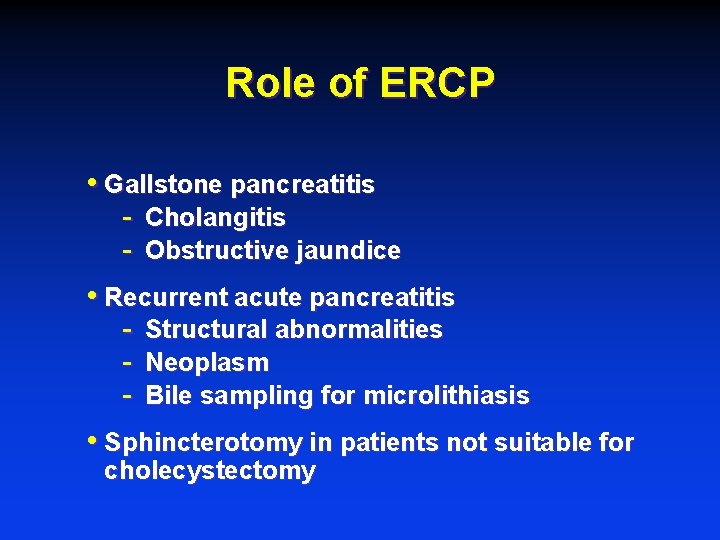 Role of ERCP • Gallstone pancreatitis - Cholangitis - Obstructive jaundice • Recurrent acute