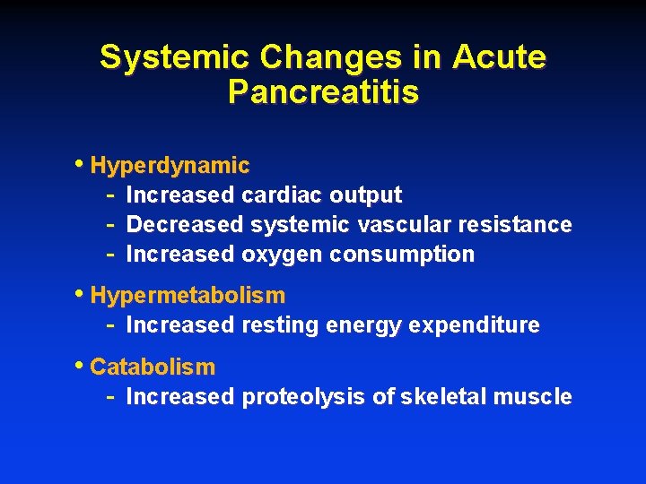 Systemic Changes in Acute Pancreatitis • Hyperdynamic - Increased cardiac output Decreased systemic vascular