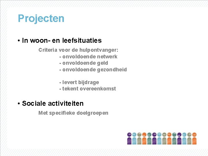 Projecten • In woon- en leefsituaties Criteria voor de hulpontvanger: - onvoldoende netwerk -