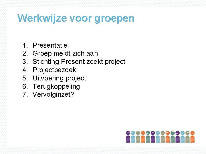 Werkwijze voor groepen 1. 2. 3. 4. 5. 6. 7. Presentatie Groep meldt zich