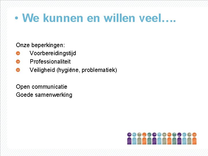  • We kunnen en willen veel…. Onze beperkingen: Voorbereidingstijd Professionaliteit Veiligheid (hygiëne, problematiek)