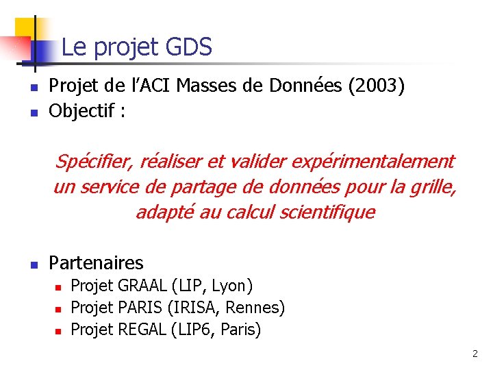 Le projet GDS n n Projet de l’ACI Masses de Données (2003) Objectif :