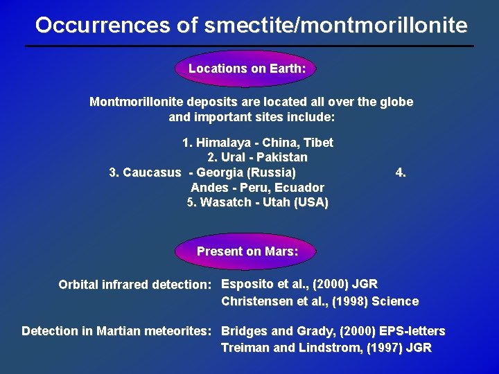 Occurrences of smectite/montmorillonite Locations on Earth: Montmorillonite deposits are located all over the globe
