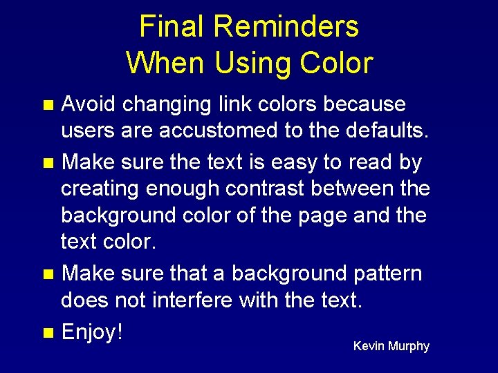 Final Reminders When Using Color Avoid changing link colors because users are accustomed to